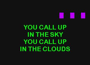 YOUCALLUP

INTHESKY
YOUCALLUP
INTHECLOUDS