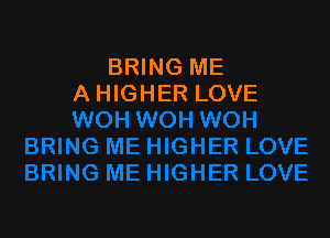 BRING ME
A HIGHER LOVE