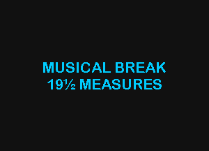 MUSICAL BREAK

19V.) MEASURES