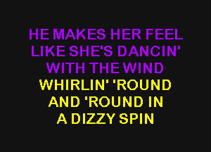 WHIRLIN' 'ROUND
AND 'ROUND IN
ADIZZY SPIN
