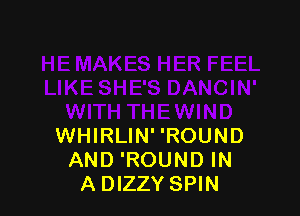 WHIRLIN' 'ROUND
AND 'ROUND IN
ADIZZY SPIN