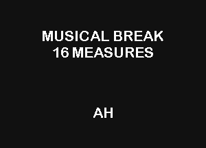 MUSICAL BREAK
16 MEASURES