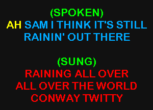 (SPOKEN)
AH SAM I THINK IT'S STILL
RAININ' OUT THERE

(SUNG)