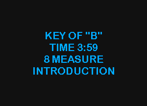 KEY OF B
TIME 3z59

8MEASURE
INTRODUCTION