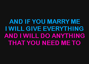 AND IF YOU MARRY ME
IWILL GIVE EVERYTHING