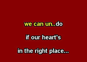 we can un..do

if our heart's

in the right place...