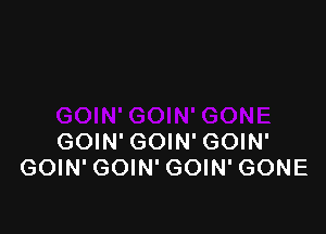 GOIN' GOIN' GOIN'
GOIN' GOIN' GOIN' GONE