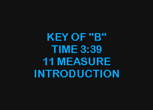 KEY OF B
TIME 3239

11 MEASURE
INTRODUCTION