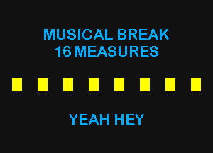 MUSICAL BREAK
16 MEASURES

UDDUDUDD

YEAH HEY