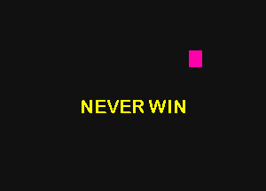 NEVER WIN