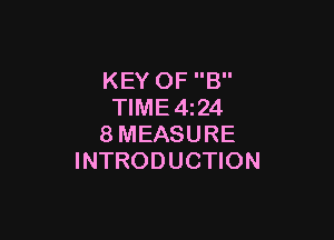 KEY OF B
TlME4i24

8MEASURE
INTRODUCTION