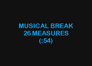 MUSICAL BREAK

26 MEASURES
054)