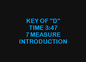 KEY OF D
TIME 3z47

7MEASURE
INTRODUCTION