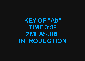 KEY OF Ab
TIME 3z39

2MEASURE
INTRODUCTION