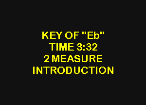 KEY OF Eb
TIME 3z32

2MEASURE
INTRODUCTION