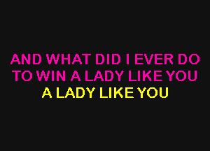 A LADY LIKE YOU