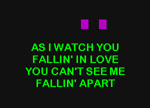AS I WATCH YOU

FALLIN' IN LOVE
YOU CAN'T SEE ME
FALLIN' APART