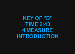 KEY OF D
TIME 2243

4MEASURE
INTRODUCTION