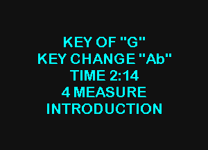 KEY OF G
KEY CHANGE Ab

TIME 2I14
4MEASURE
INTRODUCTION