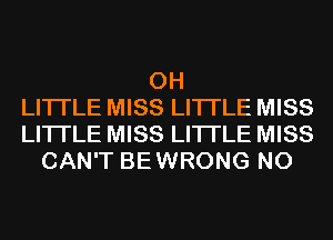 0H
LITI'LE MISS LITI'LE MISS
LITI'LE MISS LITI'LE MISS
CAN'T BEWRONG N0