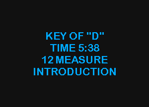 KEY OF D
TIME 538

1 2 MEASURE
INTRODUCTION