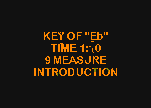 KEY OF Eb
TIME 1z'10

9 MEASJRE
INTRODUCTION
