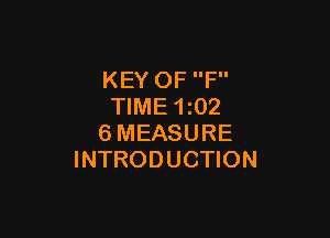 KEY OF F
TIME 1z02

6MEASURE
INTRODUCTION