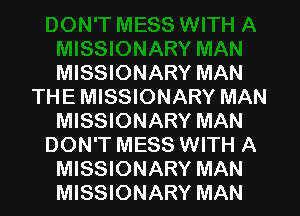MISSIONARY MAN
THE MISSIONARY MAN
MISSIONARY MAN
DON'T MESS WITH A
MISSIONARY MAN
MISSIONARY MAN