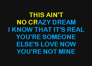 THIS AIN'T
NO CRAZY DREAM
I KNOW THAT IT'S REAL
YOU'RE SOMEONE
ELSE'S LOVE NOW

YOU'RE NOT MINE l