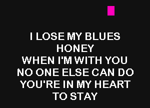 I LOSE MY BLUES
HONEY
WHEN I'M WITH YOU
NO ONE ELSE CAN DO
YOU'RE IN MY HEART
TO STAY