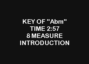 KEY OF Abm
TIME 25?

8MEASURE
INTRODUCTION