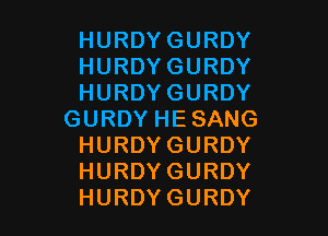 HURDYGURDY
HURDYGURDY
HURDYGURDY

GURDYHESANG
HURDYGURDY
HURDYGURDY
HURDYGURDY