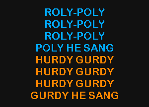 ROLYPOLY

ROLY-POLY

ROLY-POLY
POLYHESANG

HURDYGURDY

HURDYGURDY

HURDYGURDY
GURDYHESANG
