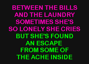 BUT SHE'S FOUND

AN ESCAPE
FROM SOME OF

THEACHEINSIDE