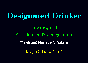 Designated Drinker

In the style 0?
Alan Iacksonzgo George Strait

Words and Music by A. Jackson

KEYS G Timei 3A7