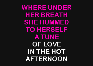 OF LOVE
IN THE HOT
AFTERNOON