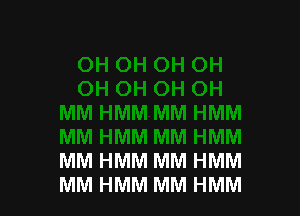 MM HMM MM HMM
MM HMM MM HMM