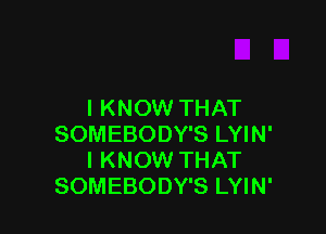 I KNOW THAT

SOMEBODY'S LYIN'
I KNOW THAT
SOMEBODY'S LYIN'