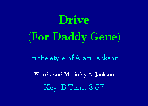 Drive
(For Daddy Gene)

In the style of Alan Jackson

Words and Music by A Jackson

Key B Time 3 57 l