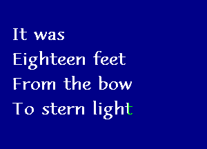 It was
Eighteen feet
From the bow

To stern light