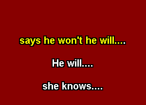 says he won't he will....

He will....

she knows....