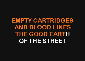 EMPTY CARTRIDGES
AND BLOOD LINES
THE GOOD EARTH

OF THE STREET
