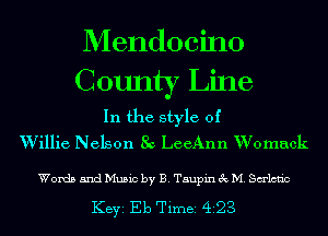 Mendocino

County Line
In the style of
W illie Nelson 8c LeeAnn W omack

Words and Music by B. Tsupin 3c M. Salado

KEYS Eb Timei 423