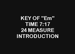 KEY OF Em
TIME 7z17

24 MEASURE
INTRODUCTION
