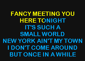 FANCY MEETING YOU
HERETONIGHT
IT'S SUCH A
SMALL WORLD
NEW YORK AIN'T MY TOWN
I DON'T COME AROUND
BUT ONCE IN AWHILE