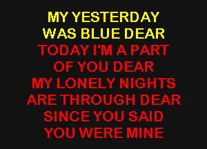 MY YESTERDAY
WAS BLUE DEAR