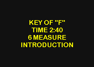 KEY OF F
TIME 2z40

6MEASURE
INTRODUCTION