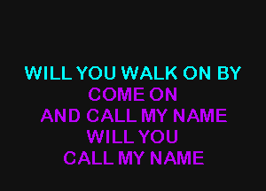 WILL YOU WALK ON BY