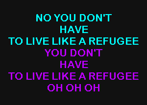 NO YOU DON'T
HAVE
TO LIVE LIKE A REFUGEE