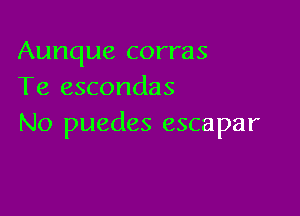 Aunque corras
Te escondas

No puedes escapar